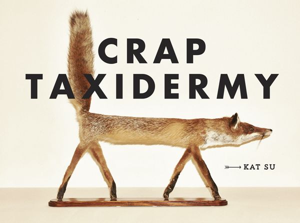 Cover Art for 9781607748205, Crap Taxidermy by Kat Su