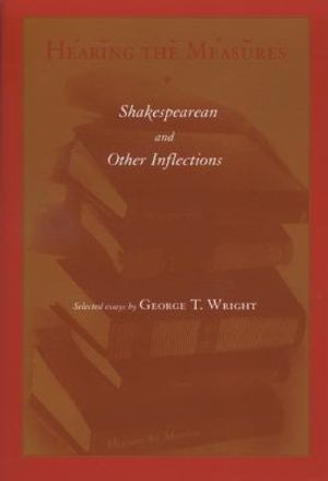 Cover Art for 9780299171940, Hearing the Measures: Shakespearean and Other Inflections by George T. Wright