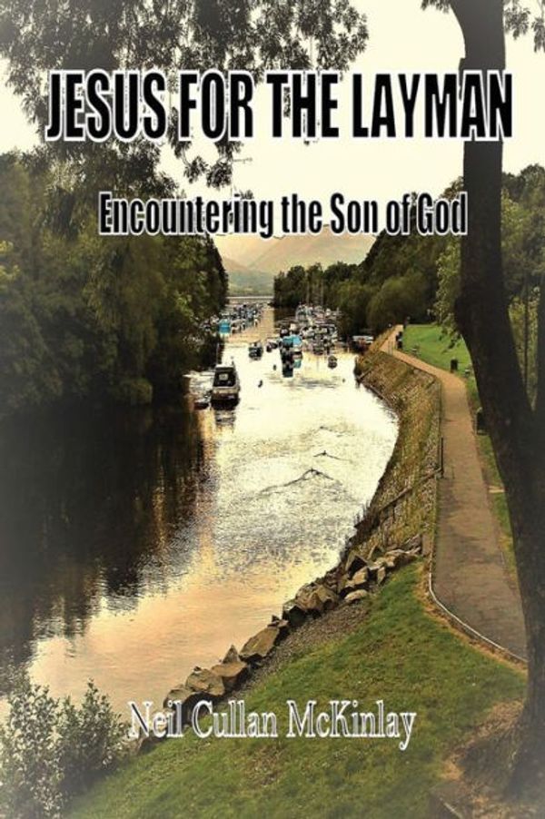 Cover Art for 9781908898838, Jesus for the Layman: Encountering the Son of God by Neil Cullan McKinlay