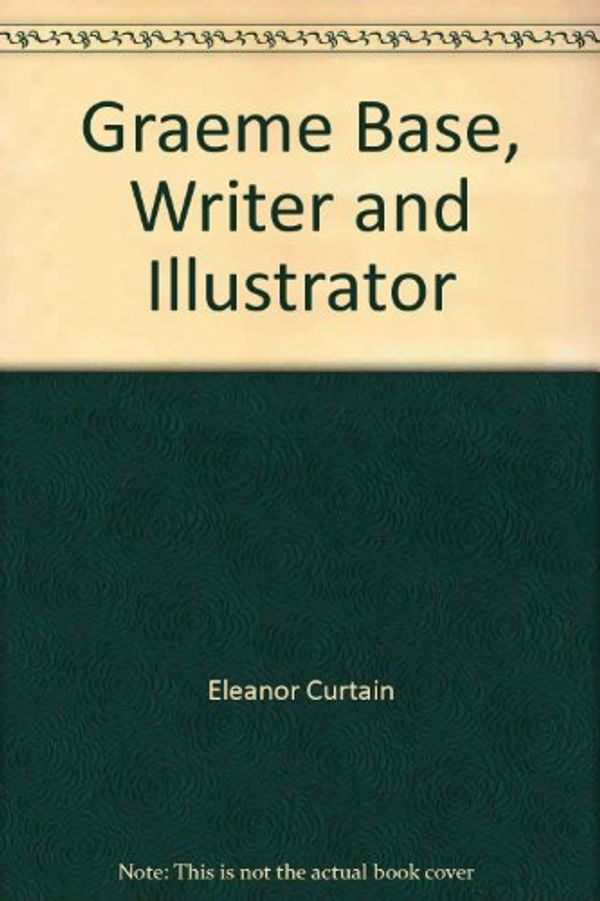 Cover Art for 9780760851210, Graeme Base, Writer and Illustrator (Now What?!) by Eleanor Curtain