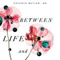 Cover Art for 9781433561047, Between Life and Death: A Gospel-Centered Guide to End-Of-Life Medical Care by Kathryn Butler