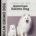 Cover Art for 9781621870111, American Eskimo Dog by Richard G. Beauchamp