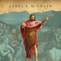 Cover Art for 9780802883995, John of History, Baptist of Faith: The Quest for the Historical Baptizer by McGrath, James F