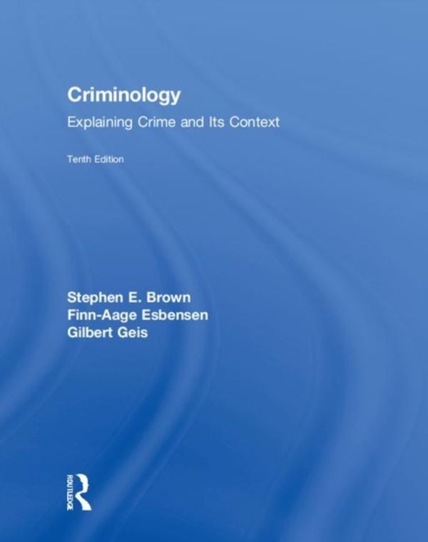Cover Art for 9781138601789, Criminology: Explaining Crime and Its Context by Stephen E. Brown, Finn-Aage Esbensen, Gilbert Geis