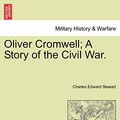 Cover Art for 9781241385705, Oliver Cromwell; A Story of the Civil War. by Charles Edward Stewart