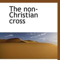 Cover Art for 9781117656793, The non-Christian cross by John Denham Parson