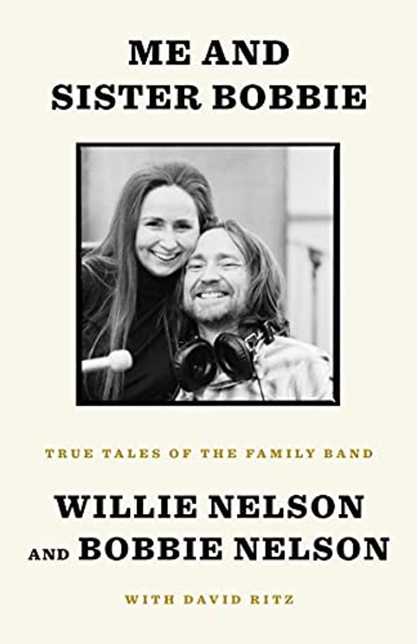 Cover Art for B084FM34FC, Me and Sister Bobbie: True Tales of the Family Band by Willie Nelson, Bobbie Nelson, David Ritz