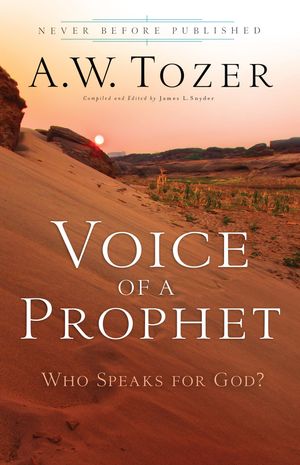 Cover Art for 9781441267511, Voice of a Prophet: Who Speaks for God? by A.W. Tozer, James L. Snyder