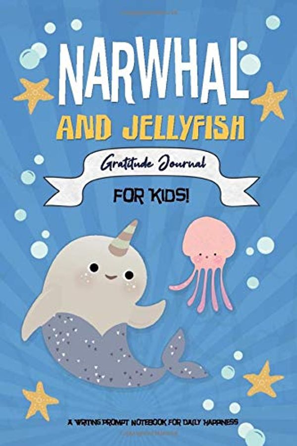 Cover Art for 9781091899070, Narwhal and Jelly Fish Gratitude Journal for Kids: A Writing Prompt Notebook for Daily Happiness by Annie's Notebooks