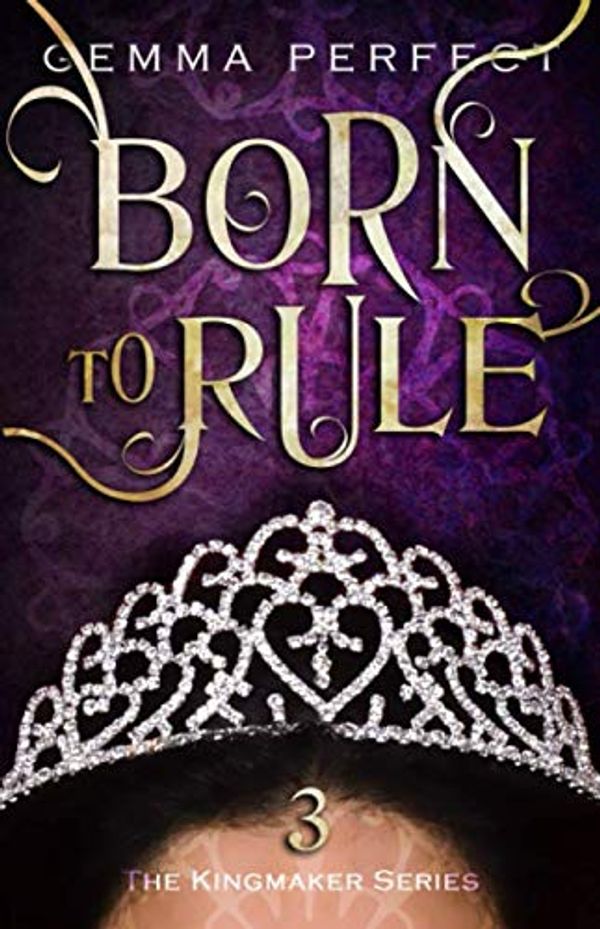 Cover Art for 9781983243981, Born to Rule (The Kingmaker Series) by Gemma Perfect