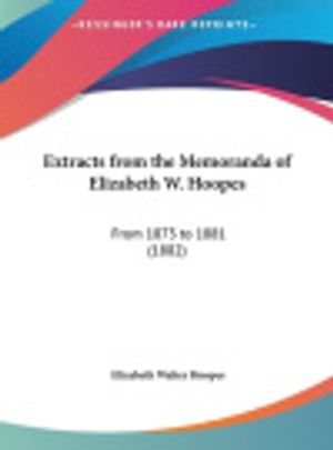 Cover Art for 9781162002484, Extracts from the Memoranda of Elizabeth W. Hoopes: From 1873 to 1881 (1882) by Elizabeth Walter Hoopes