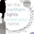 Cover Art for 9780061568961, Let the Northern Lights Erase Your Name by Vendela Vida