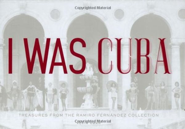 Cover Art for 9780811860536, I Was Cuba: Treasures from the Ramiro Fernandez Collection by Kevin Kwan