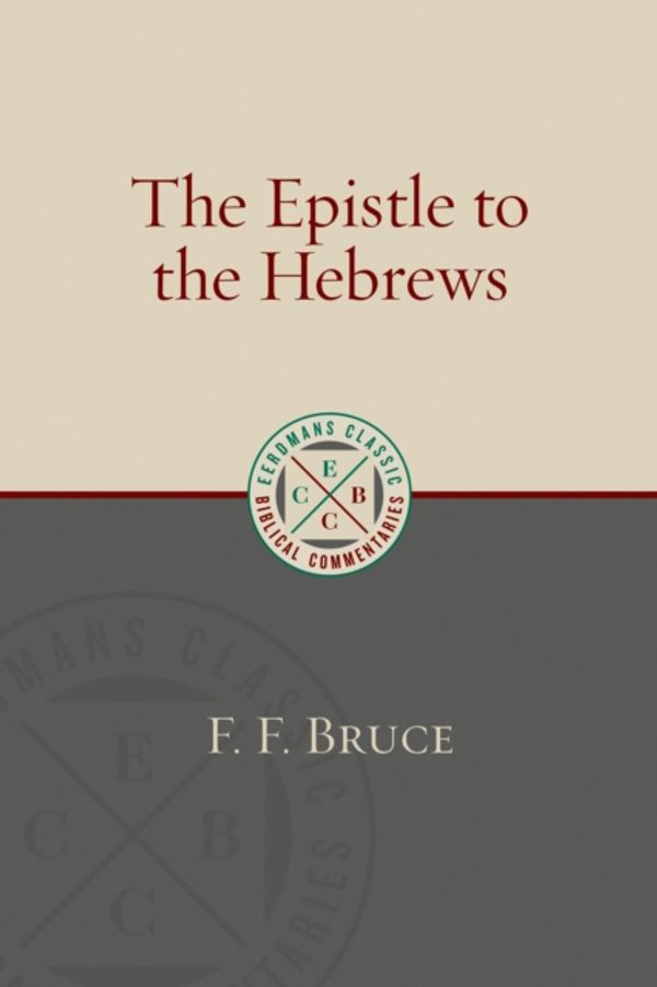 Cover Art for 9780802875891, The Epistle to the HebrewsEerdmans Classic Biblical Commentaries by F. F. Bruce