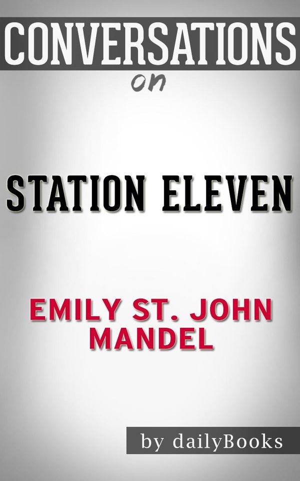 Cover Art for 1230001326611, Station Eleven: by Emily St. John Mandel Conversation Starters by dailyBooks