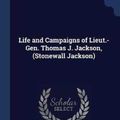 Cover Art for 9781376802771, Life and Campaigns of Lieut.-Gen. Thomas J. Jackson, (Stonewall Jackson) by Robert Lewis Dabney