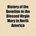 Cover Art for 9781150920677, History of the Devotion to the Blessed Virgin Mary in North by Xavier Donald MacLeod