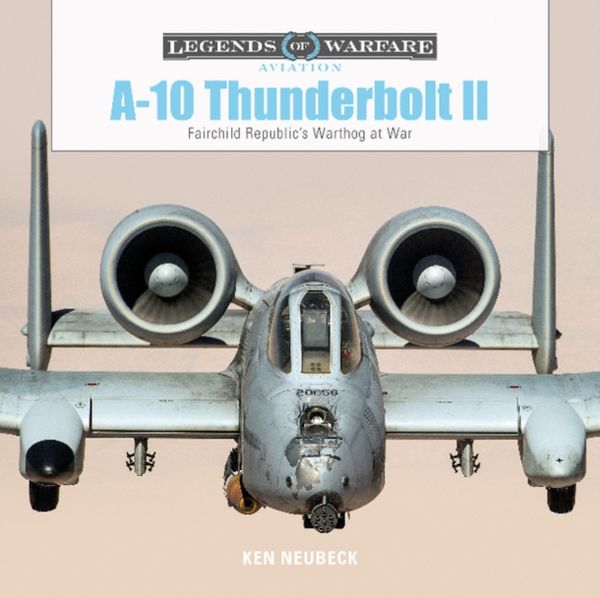 Cover Art for 9780764356704, A10 Thunderbolt II (Legends of Warfare: Aviation) by Ken Neubeck