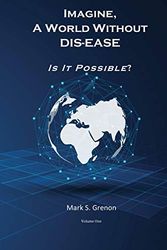 Cover Art for 9781727749144, Imagine, A World Without DIS-EASE Is It Possible?: Volume 1 by Mark Grenon