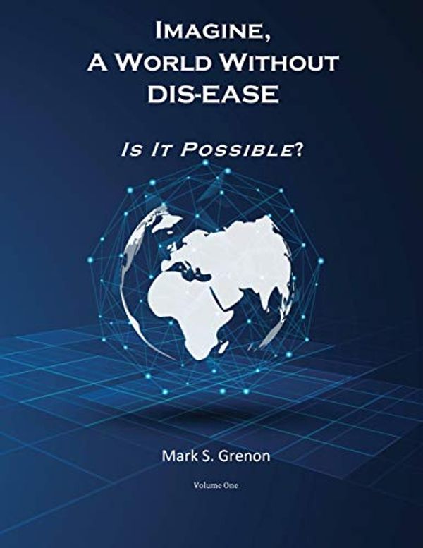 Cover Art for 9781727749144, Imagine, A World Without DIS-EASE Is It Possible?: Volume 1 by Mark Grenon
