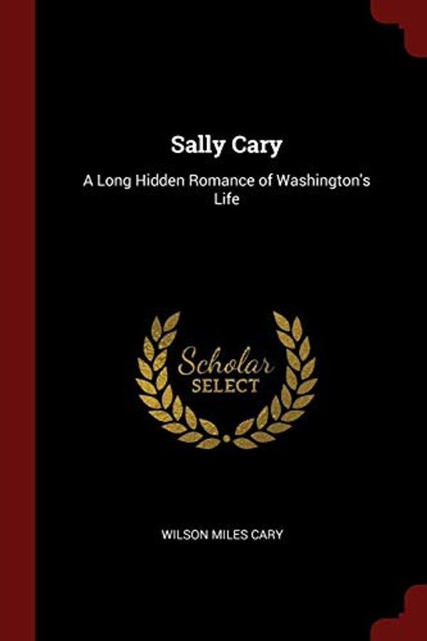 Cover Art for 9781375694438, Sally Cary: A Long Hidden Romance of Washington's Life by Wilson Miles Cary