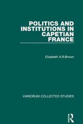 Cover Art for 9780860782988, Politics & Institutions in Capetian France (Collected Studies Series Cs 350) by Elizabeth A. R. Brown