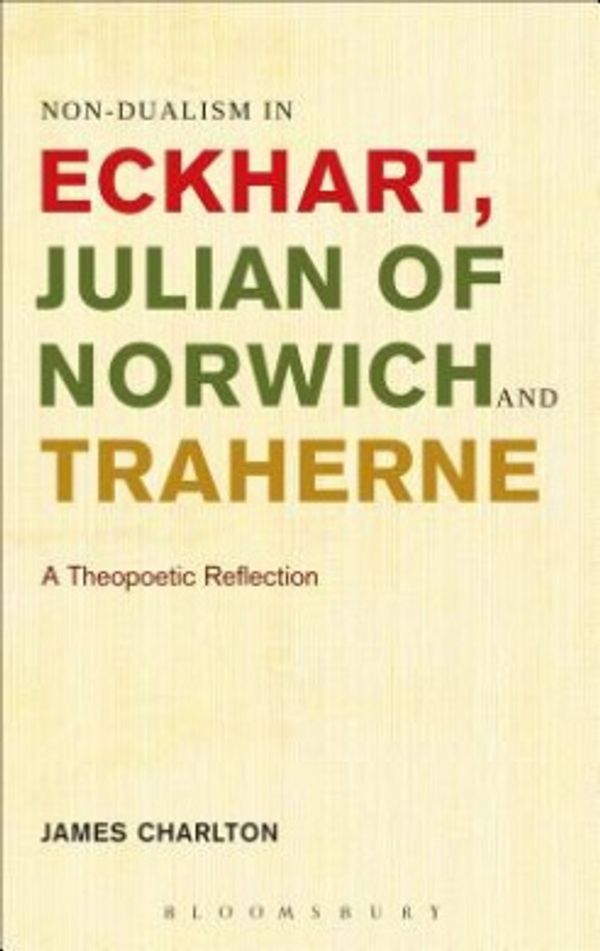 Cover Art for 9781628921335, Non-dualism in Eckhart, Julian of Norwich and Traherne by James Charlton