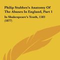 Cover Art for 9781162215501, Philip Stubbes's Anatomy of the Abuses in England, Part 1 by Phillip Stubbes