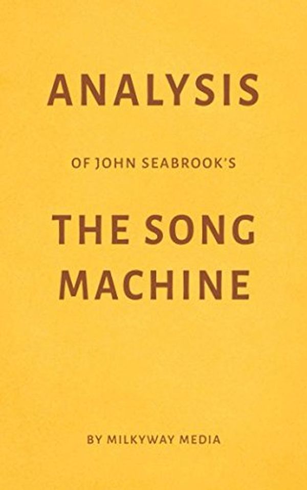 Cover Art for 9781977080523, Analysis of John Seabrook’s The Song Machine by Milkyway Media by Milkyway Media