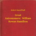 Cover Art for 9789635266685, Great Astronomers: William Rowan Hamilton by Robert Stawell Ball