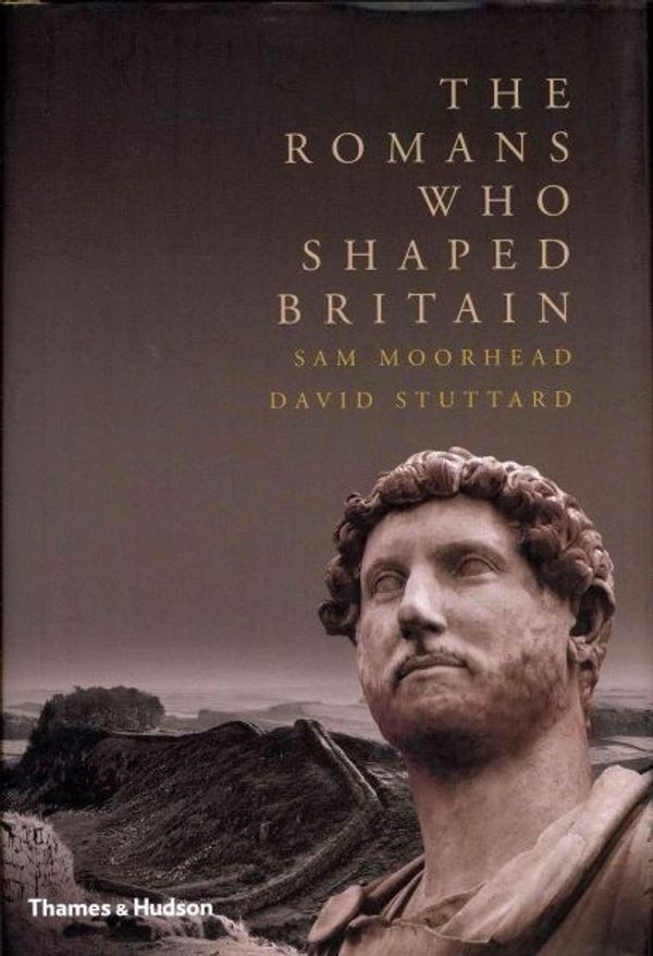 Cover Art for 9780500251898, The Romans Who Shaped Britain by Sam Moorhead