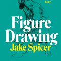 Cover Art for B087NB8CYD, Figure Drawing: A complete guide to drawing the human body by Jake Spicer