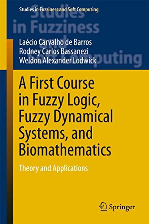 Cover Art for B01LX6F218, A First Course in Fuzzy Logic, Fuzzy Dynamical Systems, and Biomathematics: Theory and Applications (Studies in Fuzziness and Soft Computing Book 347) by De Barros, Laécio Carvalho, Rodney Carlos Bassanezi, Weldon Alexander Lodwick