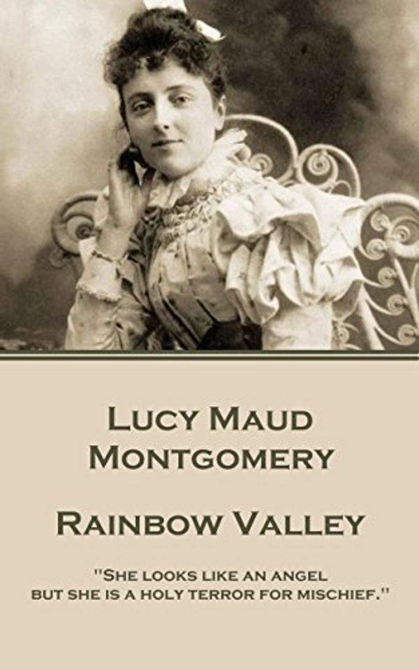 Cover Art for B01G7CQUE4, Rainbow Valley: "She looks like an angel but she is a holy terror for mischief." by Lucy Maud Montgomery