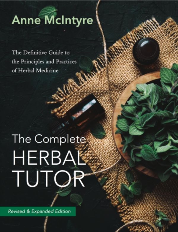 Cover Art for 9781911597452, The Complete Herbal Tutor: The Definitive Guide to the Principles and Practices of Herbal Medicine (Second Edition) by Anne McIntyre