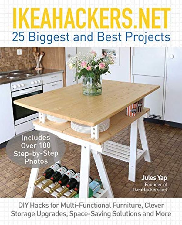 Cover Art for B073LG6JRG, IKEAHACKERS.NET 25 Biggest and Best Projects: DIY Hacks for Multi-Functional Furniture, Clever Storage Upgrades, Space-Saving Solutions and More by Yap, Jules
