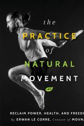 Cover Art for 9781628602838, The Practice of Natural Movement by Erwan Le Corre