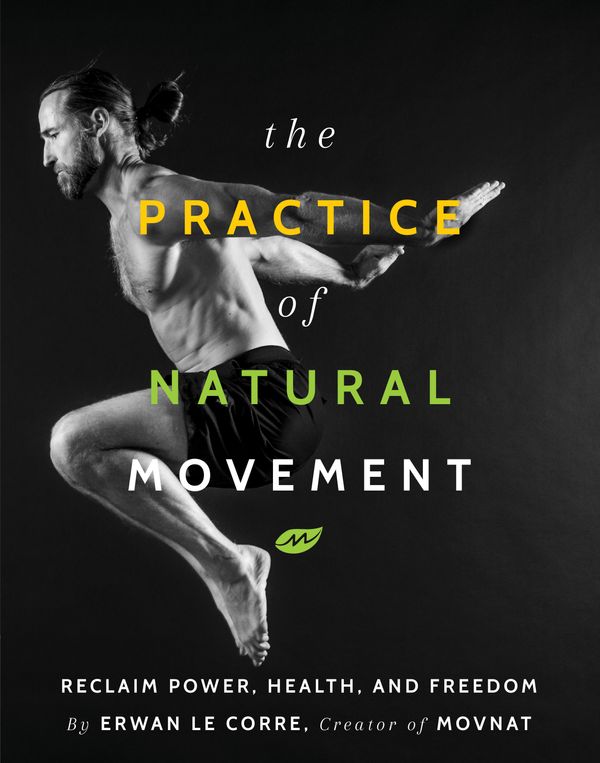 Cover Art for 9781628602838, The Practice of Natural Movement by Erwan Le Corre