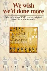Cover Art for 9780859108966, We Wish We'd Done More: Ninety Years Of CMS & Aboriginal Issues In North Australia (revised edition) by John Harris