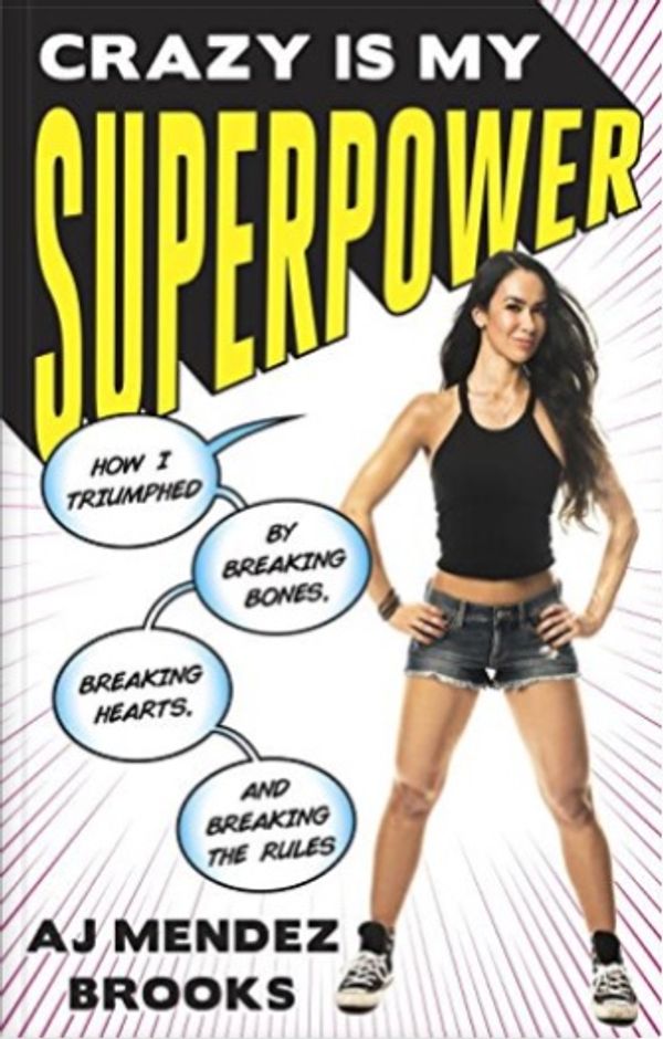 Cover Art for 9780451496669, Crazy Is My Superpower: How I Triumphed by Breaking Bones, Breaking Hearts, and Breaking the Rules by A. J. Mendez