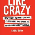 Cover Art for 9780648459903, SELL LIKE CRAZY: How to Get As Many Clients, Customers and Sales As You Can Possibly Handle by Sabri Suby