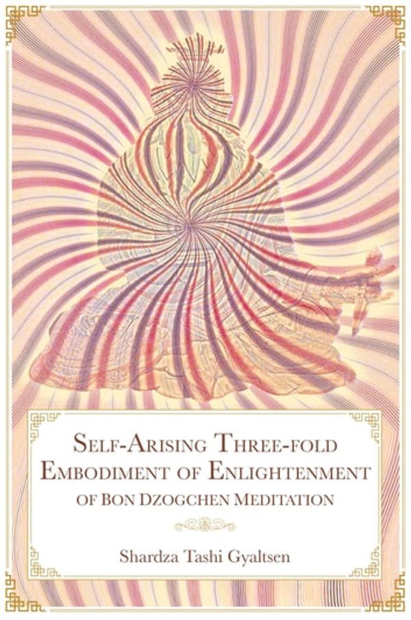 Cover Art for 9781956950038, Self-Arising Three-fold Embodiment of Enlightenment [of Bon Dzogchen Meditation] by Shar rdza bKra' shis rGyal mtshan