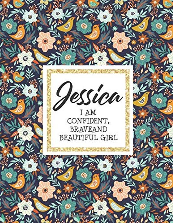 Cover Art for 9798642250990, Jessica I Am Confident Brave And Beautiful Girl: Notebook Personalized Name, Birthday Gift For Girls, Custom Name, Writing, Sketching or Doodling, ... A Birthday Gift For 5-10 Year Old Girls by Journals NoteBooks, Jessica Confident Brave