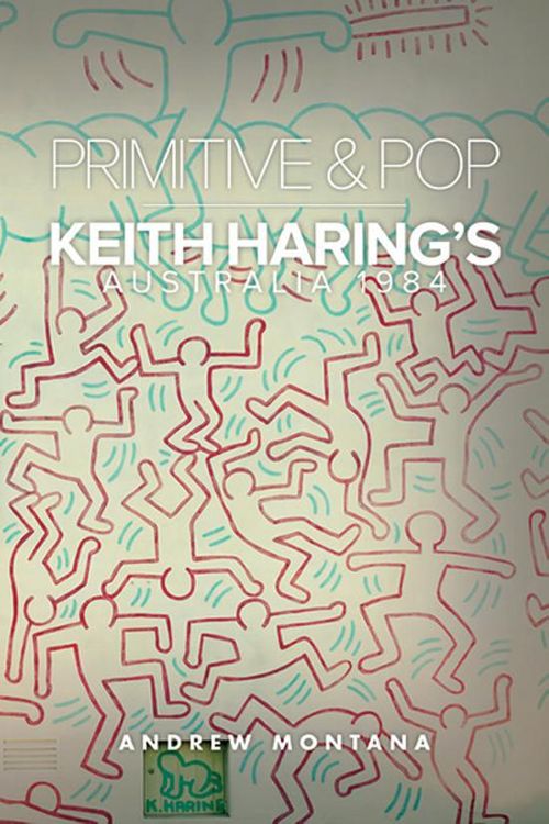 Cover Art for 9781925588408, Primitive & Pop. Keith Haring's Australia 1984 by Andrew Montana