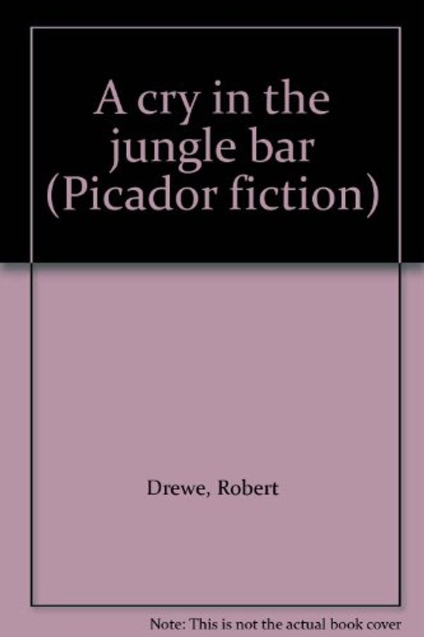 Cover Art for 9780330271073, A cry in the jungle bar by Robert Drewe