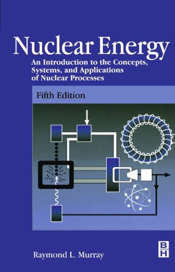 Cover Art for 9780123908100, Nuclear Energy: An Introduction to the Concepts, Systems, and Applications of Nuclear Processes by Raymond L. Murray