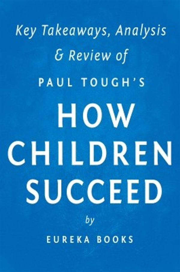 Cover Art for 9781943427628, How Children Succeedby Paul Tough | Key Takeaways, Analysis & Revie... by Eureka Books
