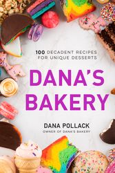 Cover Art for 9781645672210, Dana’s Bakery: 100 Decadent Recipes for Unique Desserts by Dana Pollack
