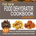 Cover Art for B01LZMJWE1, The New Food Dehydrator Cookbook: 187 Healthy Recipes For Dehydrating Foods And Cooking With Dehydrated Foods by Kristen Barton