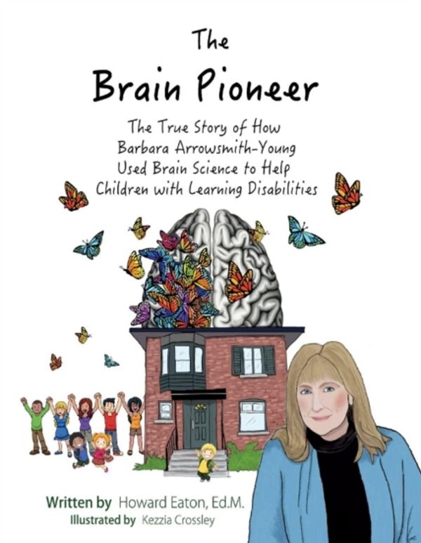 Cover Art for 9781543933765, The Brain Pioneer: The True Story of How Barbara Arrowsmith-young Used Brain Science to Help Children With Learning Disabilities by Howard Eaton